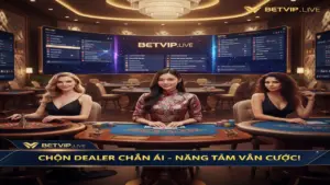 Cách chọn Dealer xinh đẹp Betvip